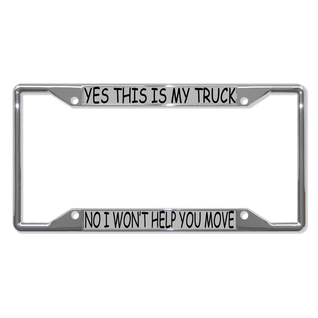 YES THIS IS MY TRUCK NO I WON'T HELP YOU MOVE Metal License Plate Frame