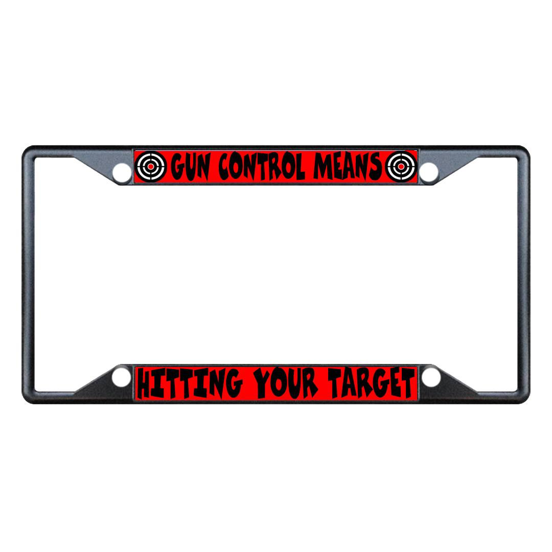 GUN CONTROL MEANS HITTING YOUR TARGET TARGETS Metal License Plate Frame